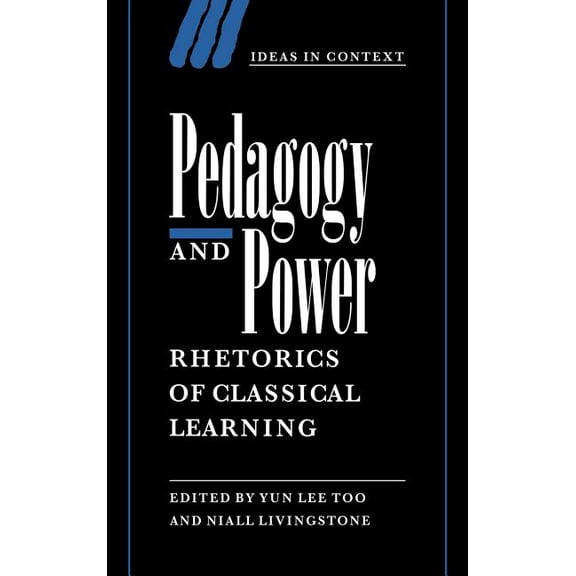 Ideas in Context Pedagogy and Power: Rhetorics of Classical Learning, Book 50, (Hardcover)