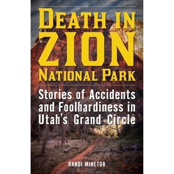 Pre-Owned Death in Zion National Park: Stories of Accidents and Foolhardiness in Utah's Grand Circle (Paperback) 1493028936 9781493028931