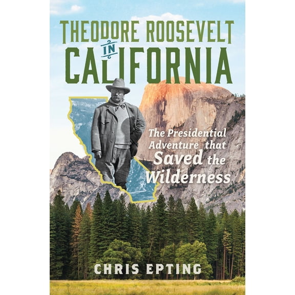 Narrative Theodore Roosevelt in California: The Presidential Adventure That Saved the Wilderness, (Paperback)
