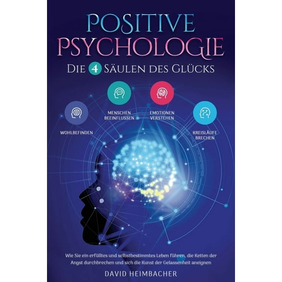 Positive Psychologie - Die 4 Säulen des Glücks: Wie Sie ein erfülltes und selbstbestimmtes Leben führen, die Ketten der , (Paperback)