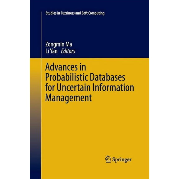 Studies in Fuzziness and Soft Computing Advances in Probabilistic Databases for Uncertain Information Management, Book 304, (Paperback)