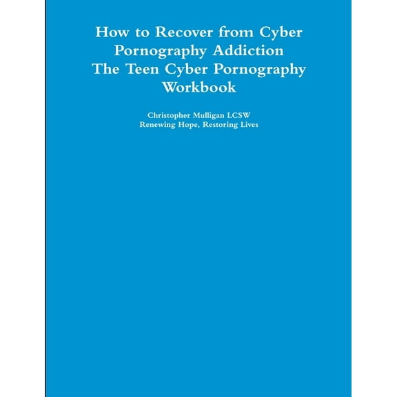 How to Recover from Cyber Pornography Addiction: The Teen Cyber Pornography Workbook, (Paperback)