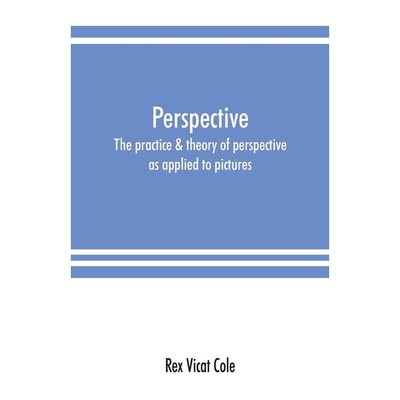 Perspective; the practice & theory of perspective as applied to pictures, with a section dealing with its application to, (Paperback)