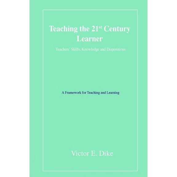 Teaching the 21st Century Learner: Teachers' Skills, Knowledge and Dispositions, (Paperback)