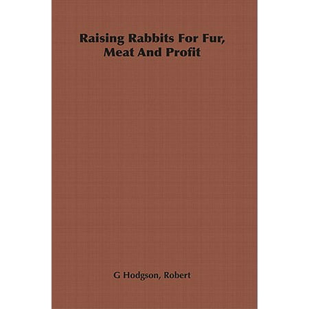 Raising Rabbits for Fur, Meat and Profit - eBook (Best Rabbits To Raise For Meat)