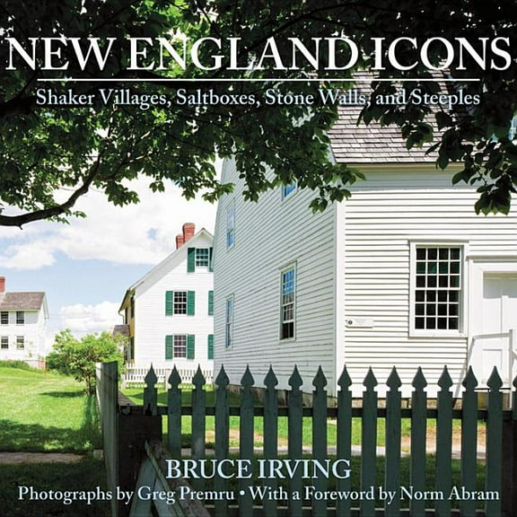 New England Icons: Shaker Villages, Saltboxes, Stone Walls, and Steeples, (Hardcover)