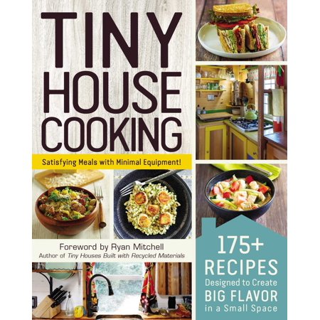 Tiny House Cooking : 175+ Recipes Designed to Create Big Flavor in a Small (The Best Tiny House Designs)
