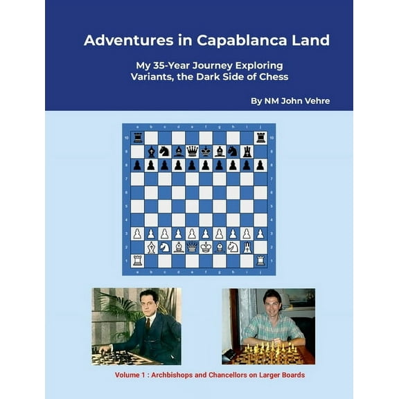 Adventures in Capablanca Land: My 35 Year Journey Exploring Variants, the Dark Side of Chess, (Paperback)
