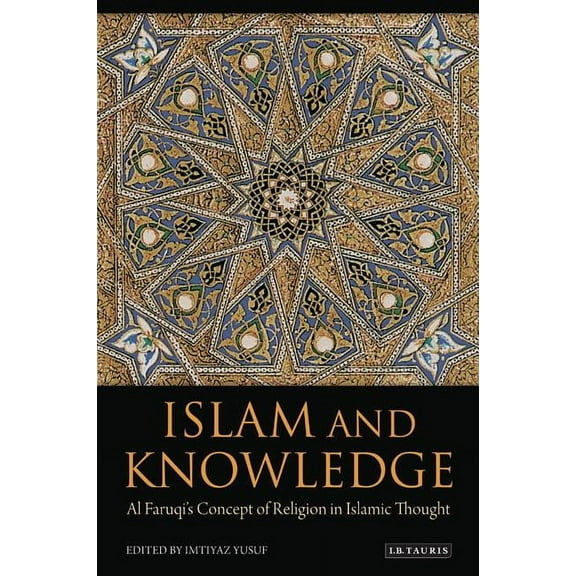 Islam and Knowledge: Al Faruqi's Concept of Religion in Islamic Thought: Essays in Honor of Isma'il Al Faruqi, (Hardcover)