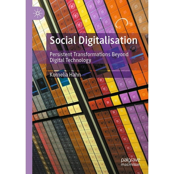 Social Digitalisation: Persistent Transformations Beyond Digital Technology, (Paperback)