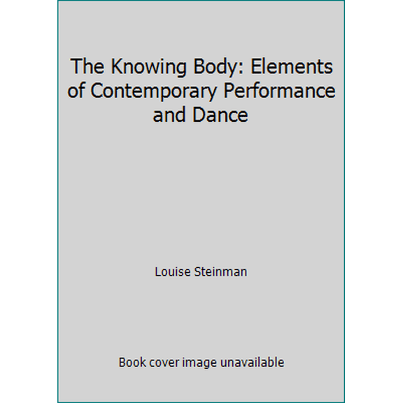 Pre-Owned The Knowing Body: Elements of Contemporary Performance and Dance (Paperback) 0877733228 9780877733225
