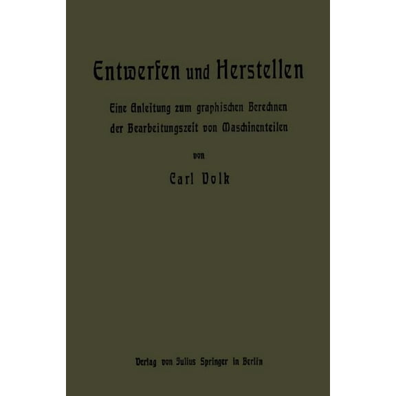 Entwerfen Und Herstellen: Eine Anleitung Zum Graphischen Berechnen Der Bearbeitungszeit Von Maschinenteilen, (Paperback)