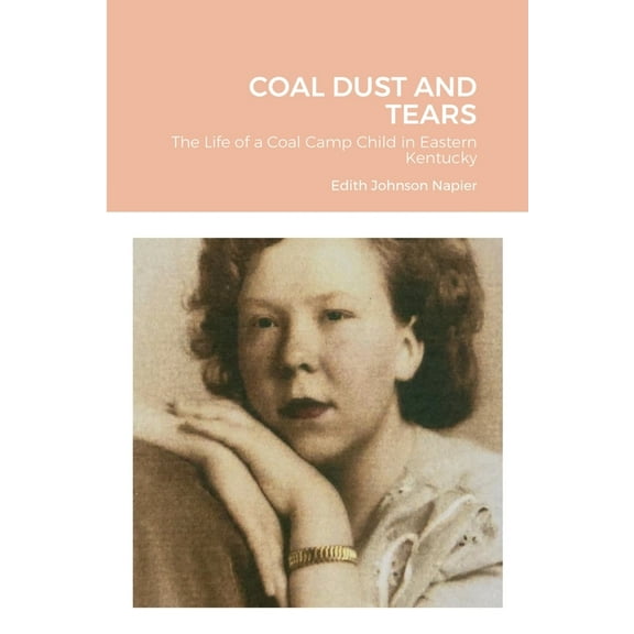 Coal Dust and Tears: The life of a coal camp child in Eastern Kentucky, (Paperback)