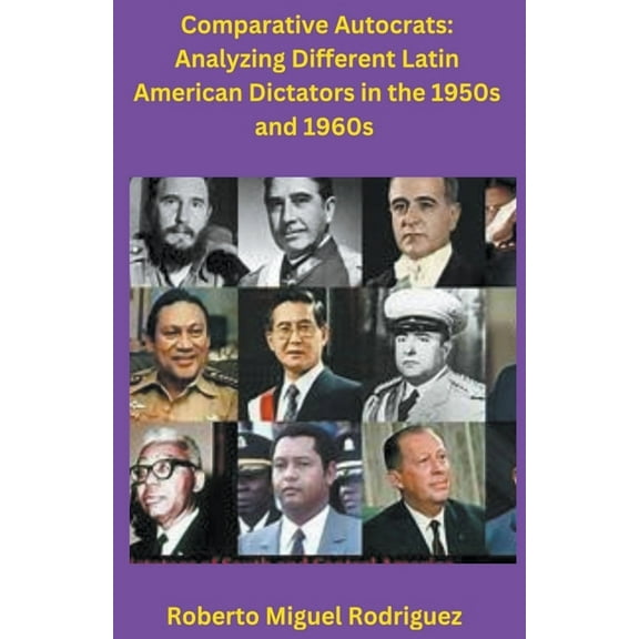 Comparing Autocrats: Analyzing Different Latin American Dictators in the 1950s and 1960s, (Paperback)