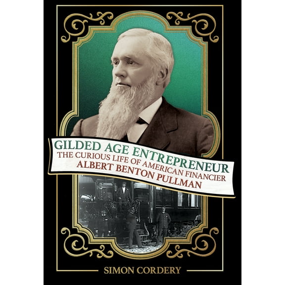 Gilded Age Entrepreneur: The Curious Life of American Financier Albert Benton Pullman, (Hardcover)