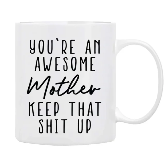 You'Re An Awesome Mother Keep That Up Coffee Lover Sarcasm Mothers Day