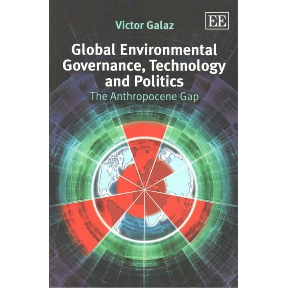 Global Environmental Governance, Technology and Politics : The Anthropocene Gap