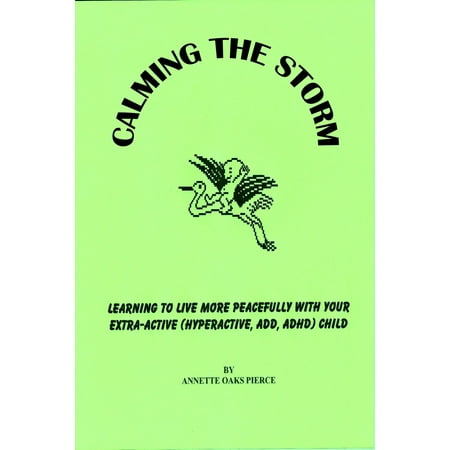 Calming The Storm: Learning To Live More Peacefully With Your Extra-Active (Hyperactive, ADD, ADHD) Child -