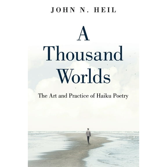 A Thousand Worlds: The Art and Practice of Haiku Poetry, (Paperback)