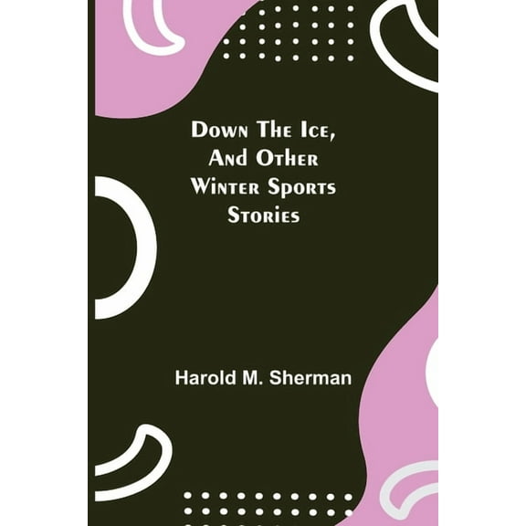 Down the Ice, and Other Winter Sports Stories, (Paperback)