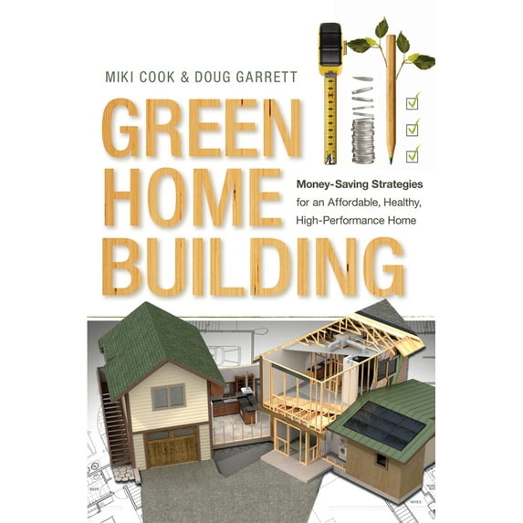 Pre-Owned Green Home Building: Money-Saving Strategies for an Affordable, Healthy, High-Performance Home (Paperback) 0865717796 9780865717794