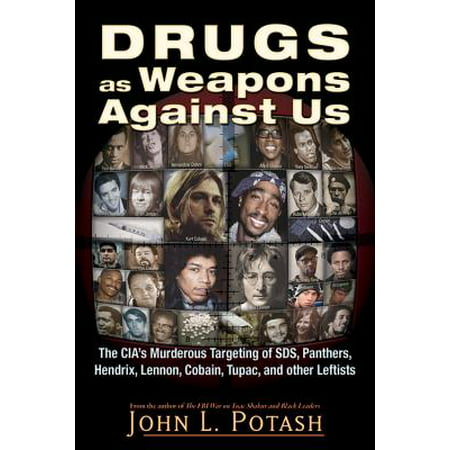 Drugs as Weapons Against Us : The CIA's Murderous Targeting of SDS, Panthers, Hendrix, Lennon, Cobain, Tupac, and Other (Best Weapon Against Zombies)