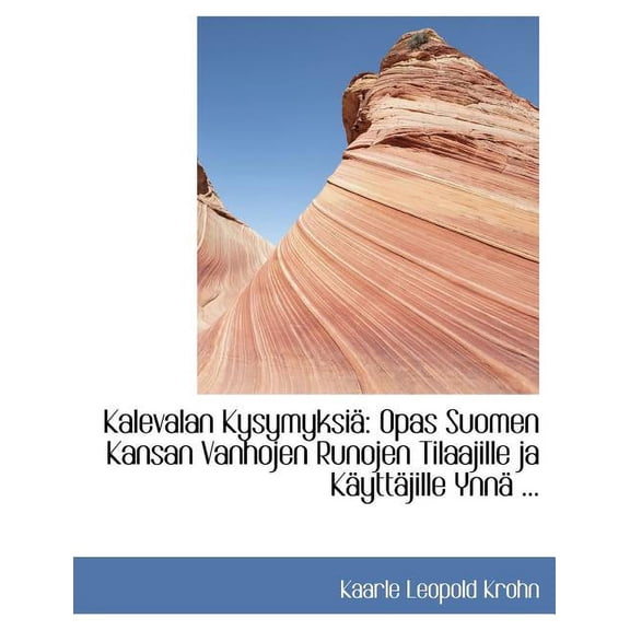 Kalevalan Kysymyksia : Opas Suomen Kansan Vanhojen Runojen Tilaajille Ja Kayttajille Ynna ... (Paperback)