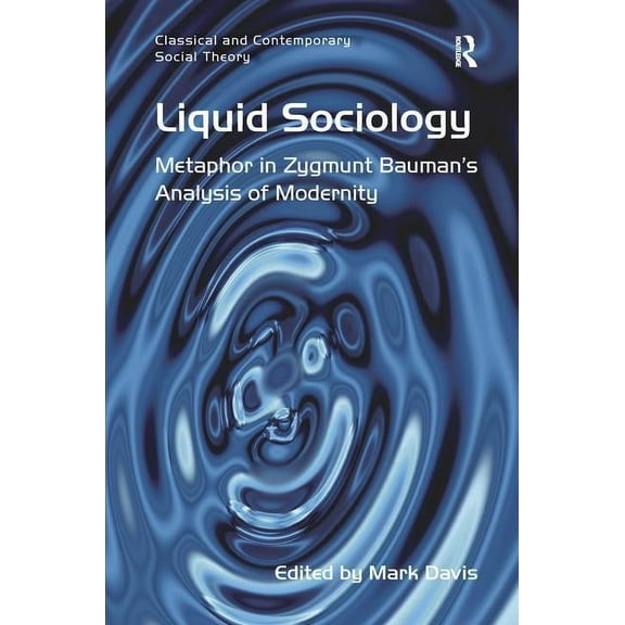 Classical and Contemporary Social Theory Liquid Sociology: Metaphor in Zygmunt Bauman S Analysis of Modernity, (Paperback)