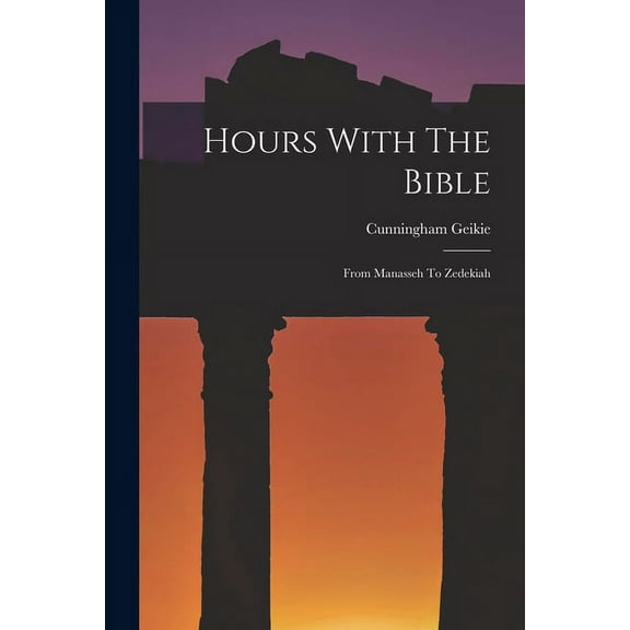 Hours With The Bible: From Manasseh To Zedekiah (Paperback)