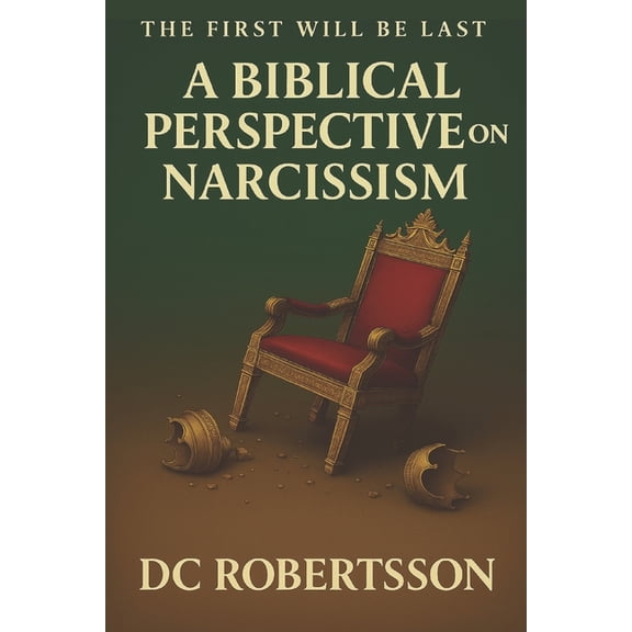 Counseling The First Will Be Last: A Biblical Perspective On Narcissism, (Paperback)