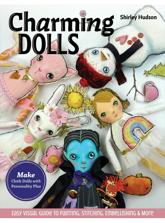 Charming Dolls : Make Cloth Dolls with Personality Plus; Easy Visual Guide to Painting, Stitching, Embellishing & More (Paperback)