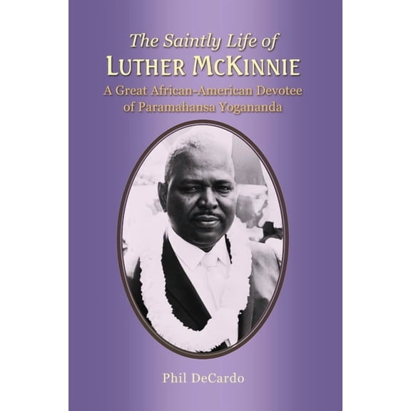 The Saintly Life of LUTHER MCKINNIE: A Great African-American Devotee of Paramahansa Yogananda, (Paperback)