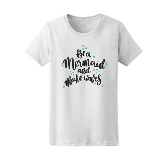 Be A Mermaid And Make Waves T-Shirt Women -Image by Shutterstock, Female Small