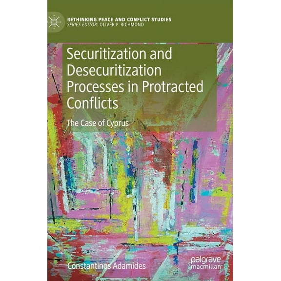 Rethinking Peace and Conflict Studies Securitization and Desecuritization Processes in Protracted Conflicts: The Case of Cyprus, (Hardcover)