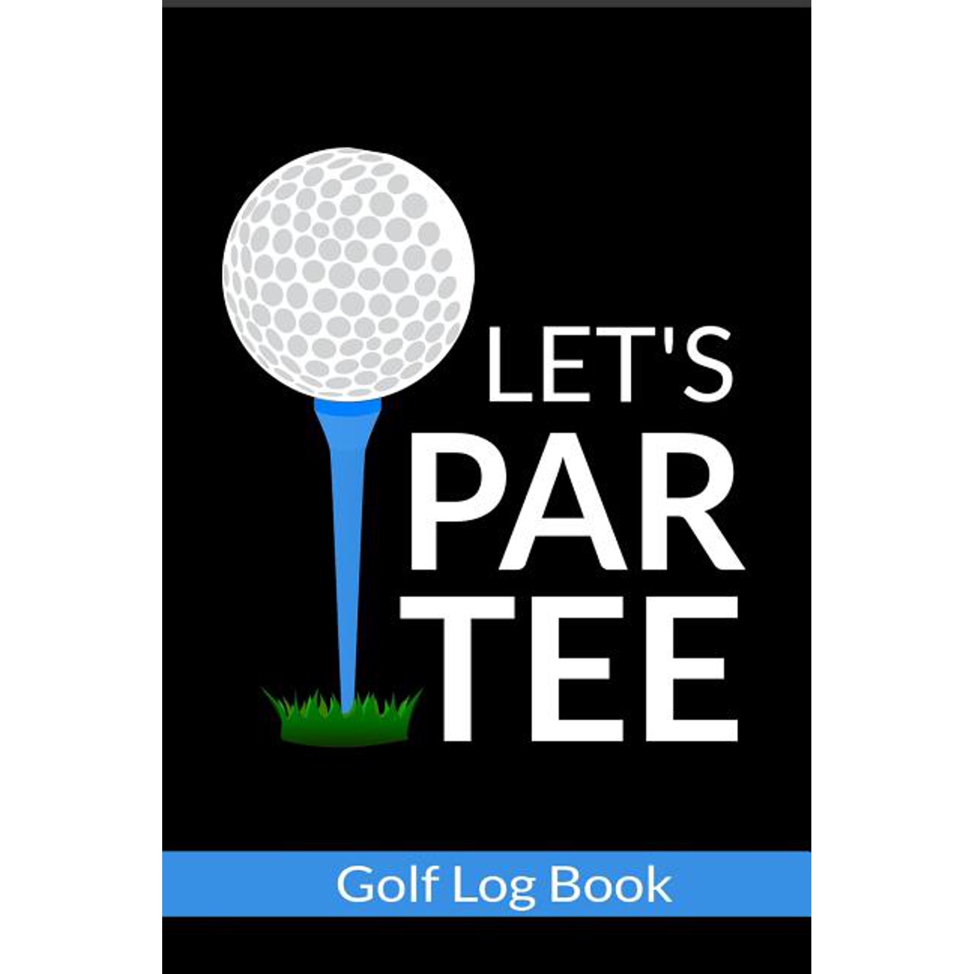 Let's Par Tee - Golf Log Book : Small Golfing Quotes Logbook With Scorecard Template Like Yardage Pages And Tracking Sheets To Track Your Game Stats (Paperback)