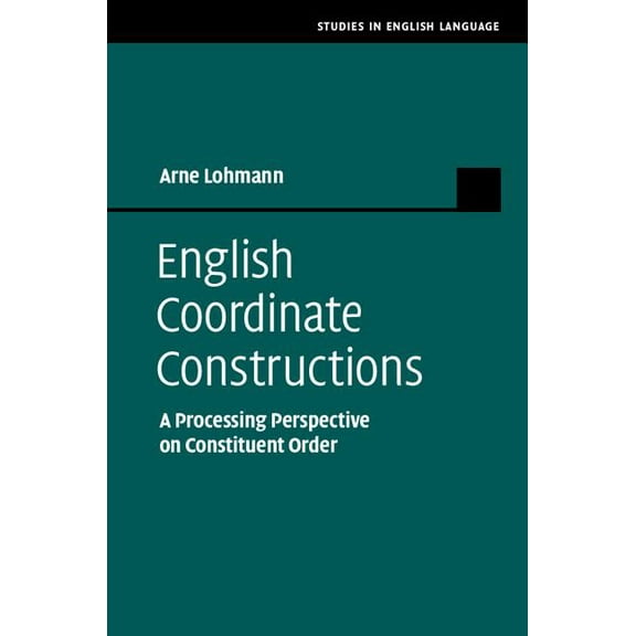 Studies in English Language English Coordinate Constructions: A Processing Perspective on Constituent Order, (Hardcover)