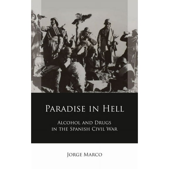 Iberian and Latin American Studies: Paradise in Hell : Alcohol and Drugs in the Spanish Civil War (Hardcover)