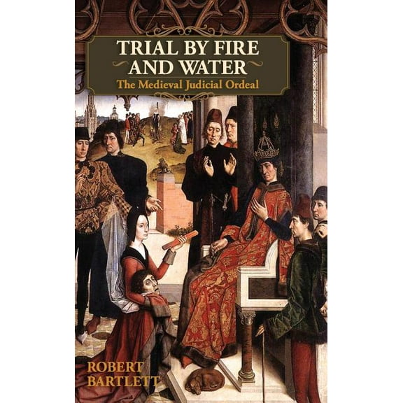 Trial by Fire and Water: The Medieval Judicial Ordeal (Oxford University Press Academic Monograph Reprints)