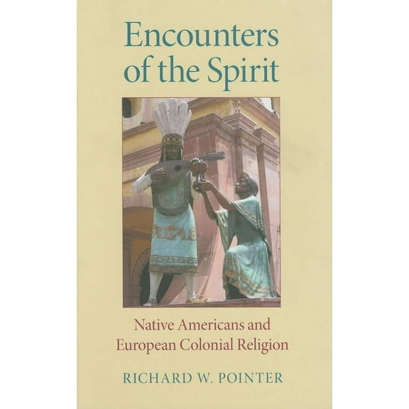 Religion in North America Encounters of the Spirit: Native Americans and European Colonial Religion, (Hardcover)
