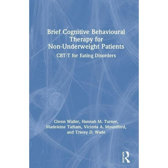 Brief Cognitive Behavioural Therapy for Non-Underweight Patients: CBT-T for Eating Disorders, (Hardcover)