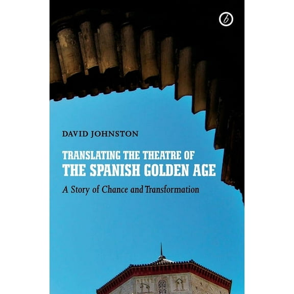 Translating the Theatre of the Spanish Golden Age: A Story of Chance and Transformation, (Paperback)