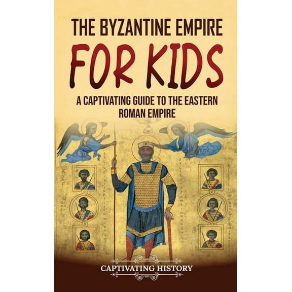 The Byzantine Empire for Kids: A Captivating Guide to the Eastern Roman Empire, (Hardcover)