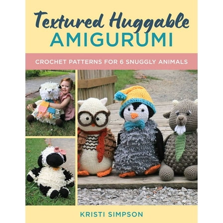 Textured Huggable Amigurumi: Crochet Patterns for 6 Snuggly Animals, (Paperback)
