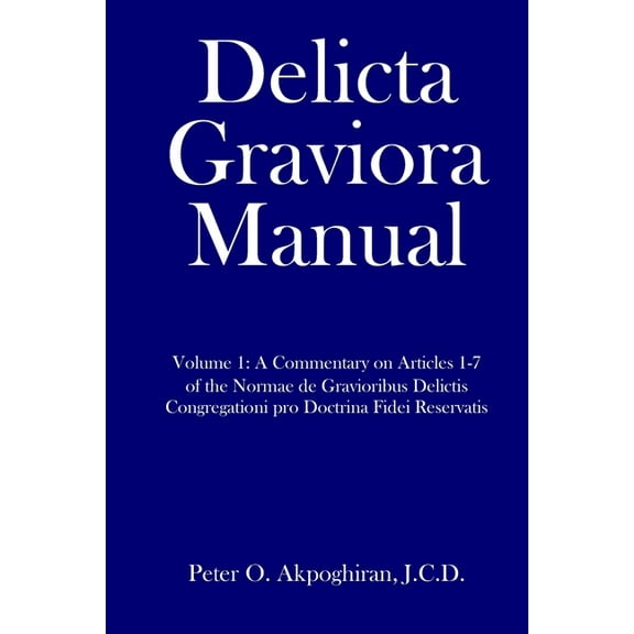Delicta Graviora Manual: Volume 1: A Commentary on Articles 1-7 of the Normae de Gravioribus Delictis Congregationi pro , (Paperback)
