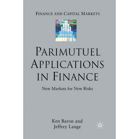 Finance and Capital Markets Parimutuel Applications in Finance: New Markets for New Risks, (Paperback)