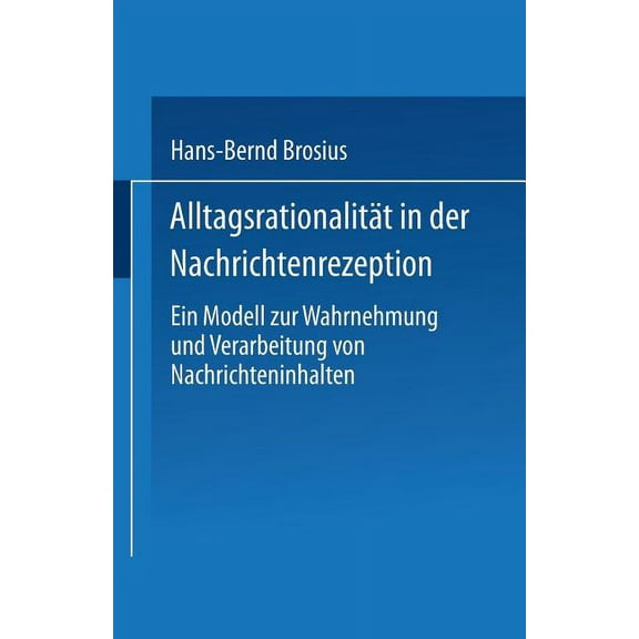 AlltagsrationalitÃ¤t in Der Nachrichtenrezeption: Ein Modell Zur Wahrnehmung Und Verarbeitung Von Nachrichteninhalten, (Paperback)