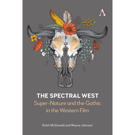 Anthem Film and Culture The Spectral West: Super-Nature and the Gothic in the Western Film, Book 1, (Hardcover)