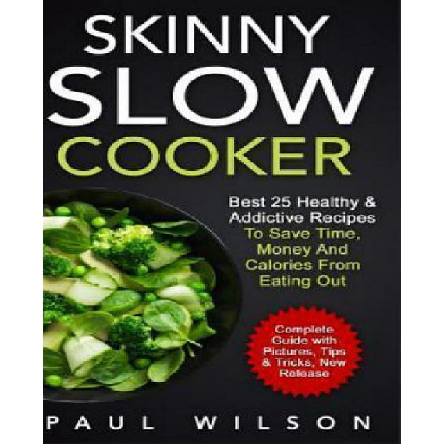 Skinny Slow Cooker: Best 25 Healthy & Addictive Recipes to Save Time, Money and Calories from Eating Out