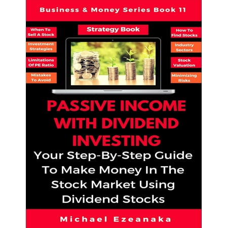 Passive Income With Dividend Investing : Your Step-By-Step Guide To Make Money In The Stock Market Using Dividend (Best Way To Make Money Investing)