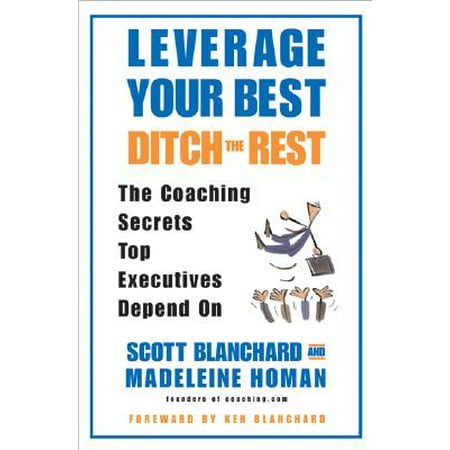 Leverage Your Best, Ditch the Rest : The Coaching Secrets Top Executives Depend (Best Executive Mba Programs)